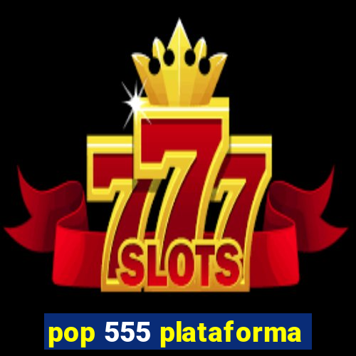 pop 555 plataforma